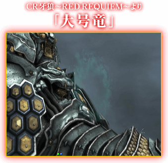 CR牙狼〜RED REQUIEM〜より「大号竜」