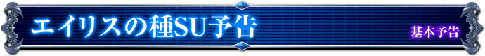 基本予告｜エイリスの種SU予告