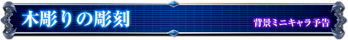 背景ミニキャラ予告｜木彫りの彫刻