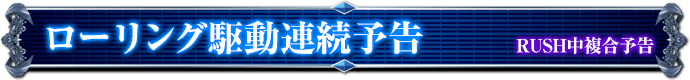 RUSH中復号予告｜ローリング駆動連続予告