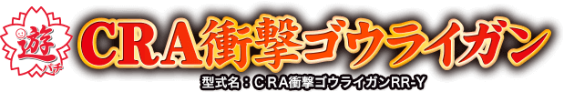 CRA 衝撃ゴウライガン（型式名：CRA衝撃ゴウライガンRR-Y）